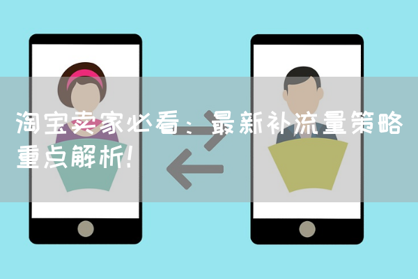 淘宝卖家必看：最新补流量策略重点解析！